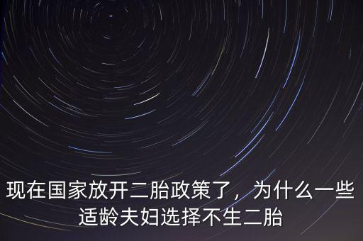現(xiàn)在國家放開二胎政策了，為什么一些適齡夫婦選擇不生二胎