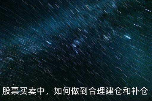 股票買(mǎi)賣(mài)中，如何做到合理建倉(cāng)和補(bǔ)倉(cāng)