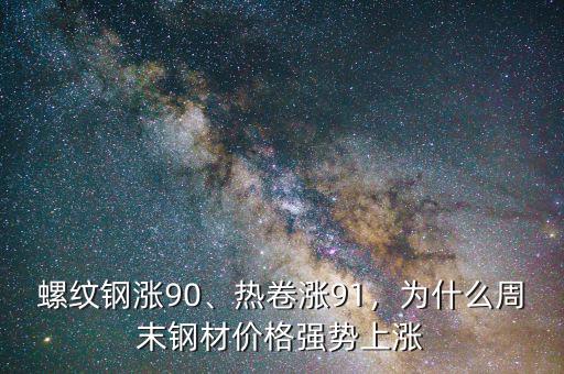 螺紋鋼漲90、熱卷漲91，為什么周末鋼材價格強(qiáng)勢上漲