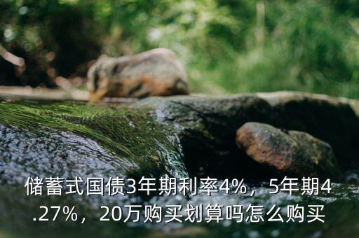 儲蓄式國債3年期利率4%，5年期4.27%，20萬購買劃算嗎怎么購買