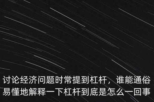 討論經(jīng)濟(jì)問題時(shí)常提到杠桿，誰能通俗易懂地解釋一下杠桿到底是怎么一回事