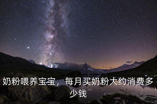 奶粉喂養(yǎng)寶寶，每月買奶粉大約消費(fèi)多少錢