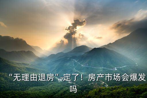 “無(wú)理由退房”定了！房產(chǎn)市場(chǎng)會(huì)爆發(fā)嗎
