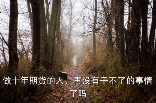 做十年期貨的人，再沒有干不了的事情了嗎