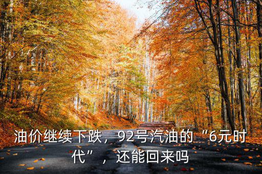油價(jià)繼續(xù)下跌，92號(hào)汽油的“6元時(shí)代”，還能回來(lái)嗎