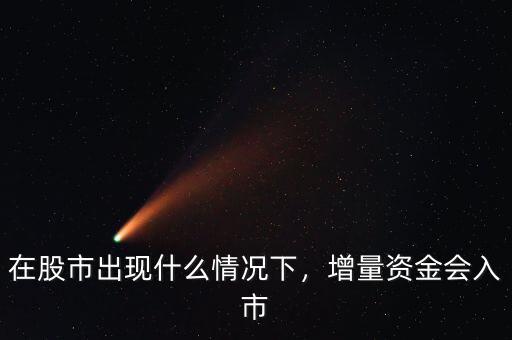 在股市出現(xiàn)什么情況下，增量資金會(huì)入市