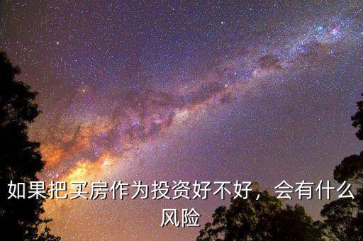 如果把買房作為投資好不好，會有什么風(fēng)險