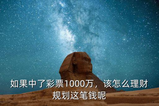 如果中了彩票1000萬，該怎么理財規(guī)劃這筆錢呢