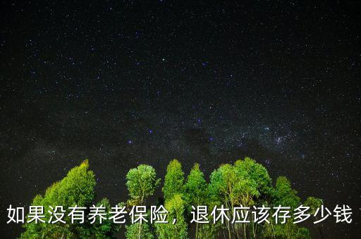 如果沒有養(yǎng)老保險(xiǎn)，退休應(yīng)該存多少錢