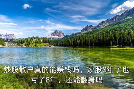 炒股散戶真的能賺錢嗎，炒股8年了也虧了8年，還能翻身嗎
