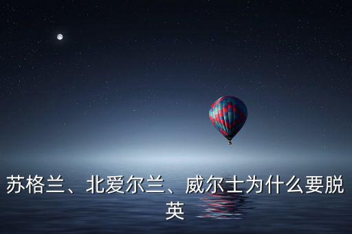 蘇格蘭、北愛爾蘭、威爾士為什么要脫英