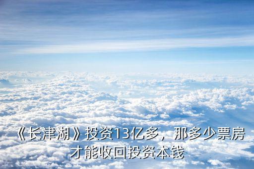 《長津湖》投資13億多，那多少票房才能收回投資本錢