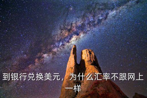 到銀行兌換美元，為什么匯率不跟網(wǎng)上一樣