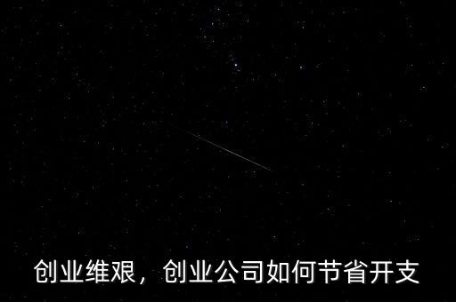 創(chuàng)業(yè)維艱，創(chuàng)業(yè)公司如何節(jié)省開(kāi)支