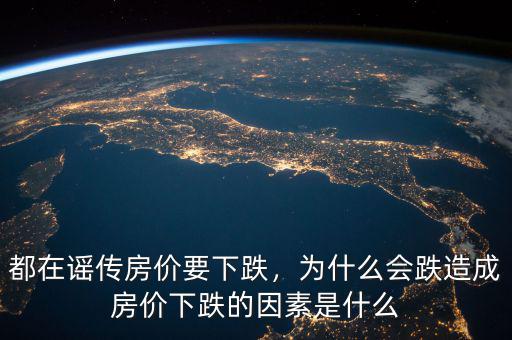 都在謠傳房?jī)r(jià)要下跌，為什么會(huì)跌造成房?jī)r(jià)下跌的因素是什么