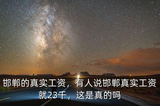 邯鄲的真實(shí)工資，有人說邯鄲真實(shí)工資就23千，這是真的嗎