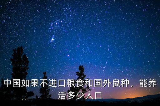 中國如果不進口糧食和國外良種，能養(yǎng)活多少人口