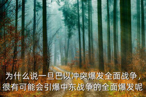 為什么說一旦巴以沖突爆發(fā)全面戰(zhàn)爭，很有可能會引爆中東戰(zhàn)爭的全面爆發(fā)呢