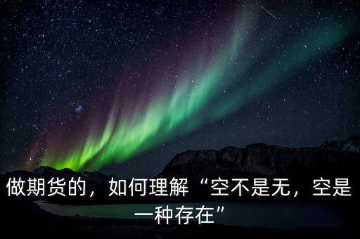 做期貨的，如何理解“空不是無，空是一種存在”