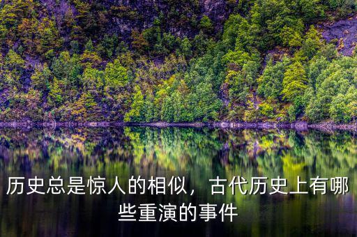 歷史總是驚人的相似，古代歷史上有哪些重演的事件