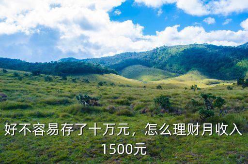 好不容易存了十萬元，怎么理財月收入1500元