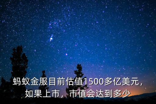 螞蟻金服目前估值1500多億美元，如果上市，市值會(huì)達(dá)到多少