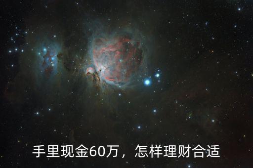 手里現(xiàn)金60萬(wàn)，怎樣理財(cái)合適
