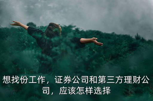 想找份工作，證券公司和第三方理財公司，應(yīng)該怎樣選擇