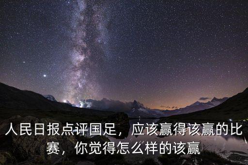 人民日報(bào)點(diǎn)評國足，應(yīng)該贏得該贏的比賽，你覺得怎么樣的該贏