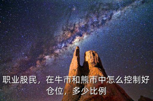職業(yè)股民，在牛市和熊市中怎么控制好倉位，多少比例