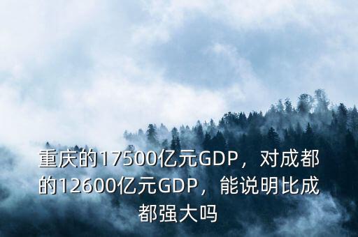 重慶的17500億元GDP，對成都的12600億元GDP，能說明比成都強(qiáng)大嗎