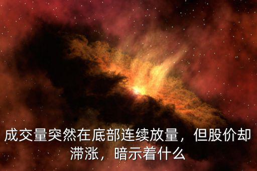 成交量突然在底部連續(xù)放量，但股價(jià)卻滯漲，暗示著什么