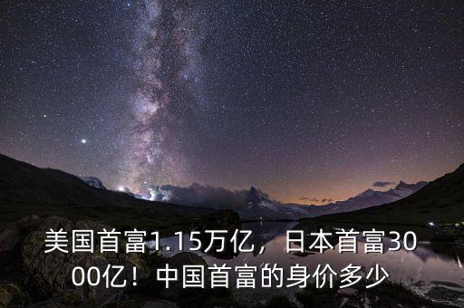 美國(guó)首富1.15萬(wàn)億，日本首富3000億！中國(guó)首富的身價(jià)多少