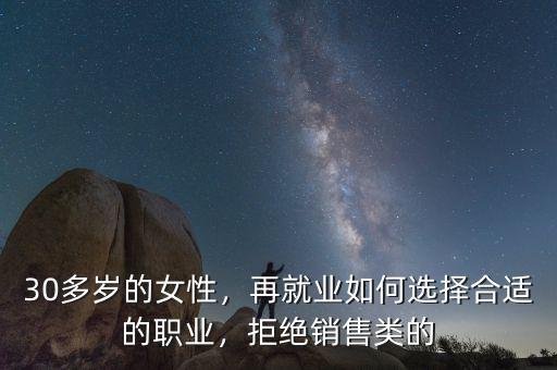 30多歲的女性，再就業(yè)如何選擇合適的職業(yè)，拒絕銷售類的