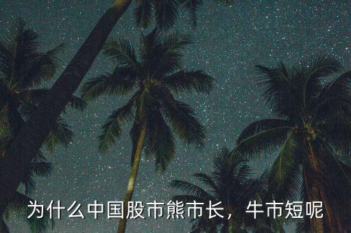 為什么中國股市熊市長，牛市短呢