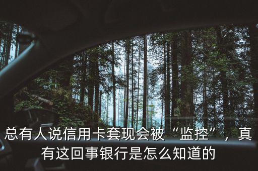 總有人說信用卡套現(xiàn)會被“監(jiān)控”，真有這回事銀行是怎么知道的