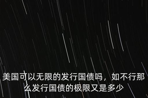 美國可以無限的發(fā)行國債嗎，如不行那么發(fā)行國債的極限又是多少