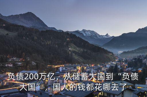 負(fù)債200萬(wàn)億，從儲(chǔ)蓄大國(guó)到“負(fù)債大國(guó)”，國(guó)人的錢(qián)都花哪去了