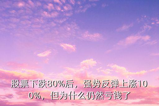 股票下跌80%后，強(qiáng)勢(shì)反彈上漲100%，但為什么仍然虧錢(qián)了