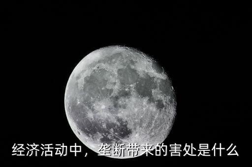 經(jīng)濟(jì)活動(dòng)中，壟斷帶來的害處是什么