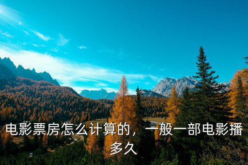 電影票房怎么計算的，一般一部電影播多久