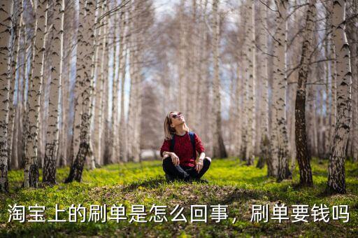 淘寶上的刷單是怎么回事，刷單要錢嗎