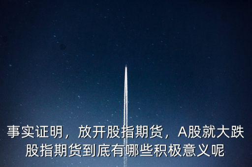 事實證明，放開股指期貨，A股就大跌股指期貨到底有哪些積極意義呢