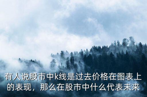股市里的K線(xiàn)是什么,那么在股市中什么代表未來(lái)