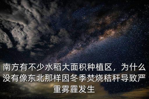 南方有不少水稻大面積種植區(qū)，為什么沒(méi)有像東北那樣因冬季焚燒秸稈導(dǎo)致嚴(yán)重霧霾發(fā)生