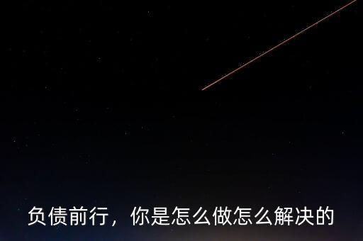 負(fù)債前行，你是怎么做怎么解決的