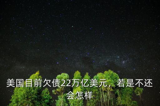 美國目前欠債22萬億美元，若是不還會怎樣