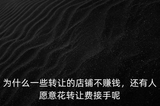 為什么一些轉(zhuǎn)讓的店鋪不賺錢，還有人愿意花轉(zhuǎn)讓費(fèi)接手呢