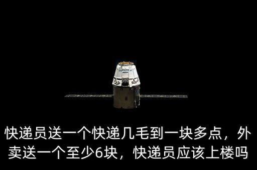 快遞員送一個快遞幾毛到一塊多點，外賣送一個至少6塊，快遞員應(yīng)該上樓嗎