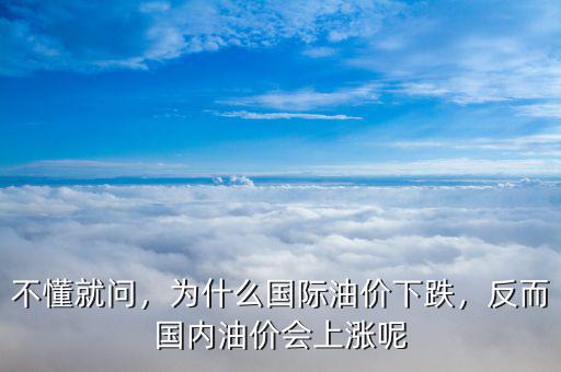 不懂就問(wèn)，為什么國(guó)際油價(jià)下跌，反而國(guó)內(nèi)油價(jià)會(huì)上漲呢